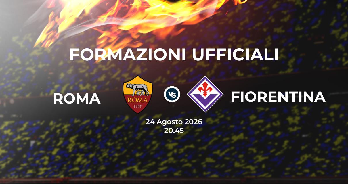 Roma Fiorentina: le formazioni ufficiali