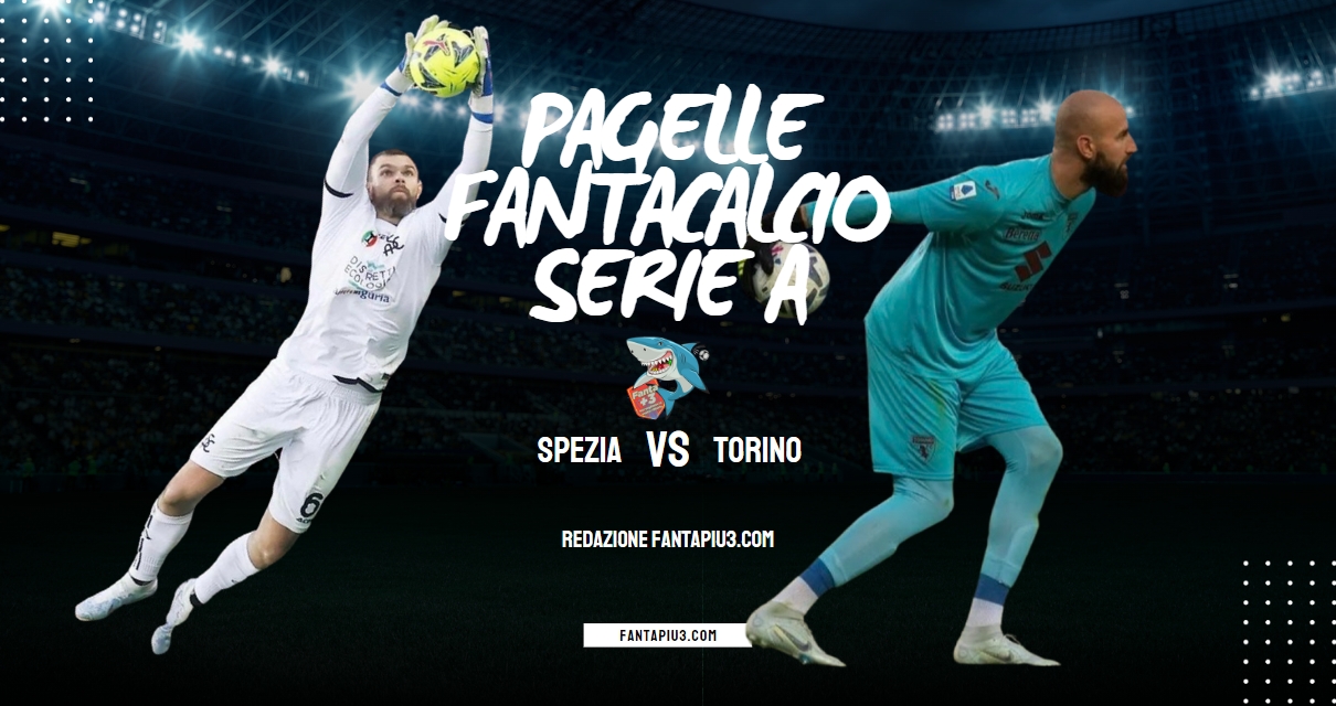 Spezia Torino, le pagelle: Torino, il Toro domina e affossa lo Spezia