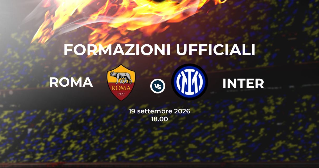 Roma Inter, le formazioni ufficiali 