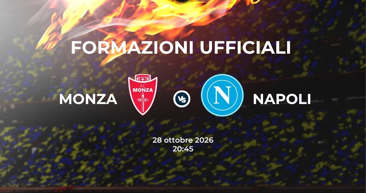 Monza Napoli, le formazioni ufficiali 