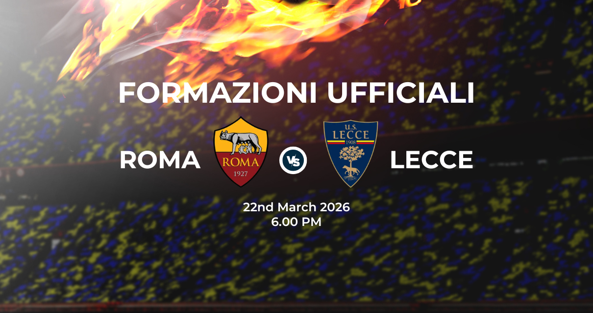 Roma Lecce le formazioni ufficiali 