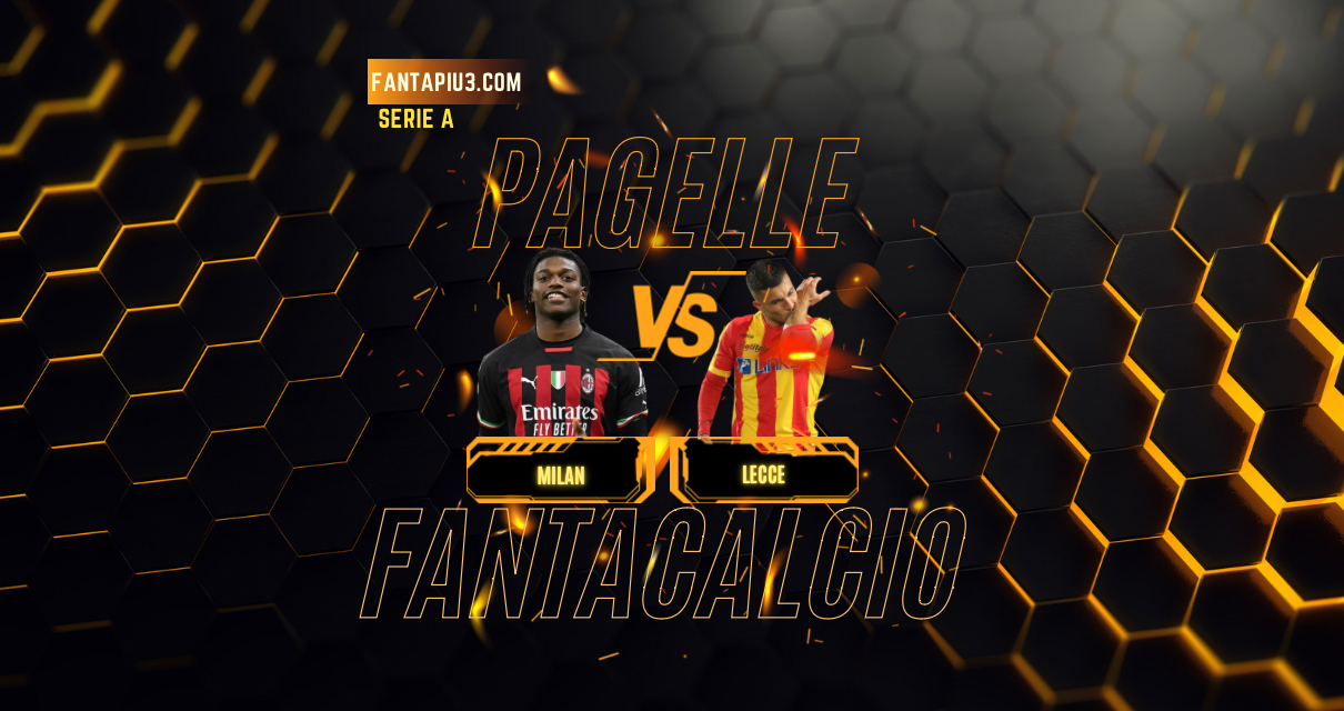 Milan Lecce, le pagelle: Il Milan vince in scioltezza sul Lecce con un super Leao